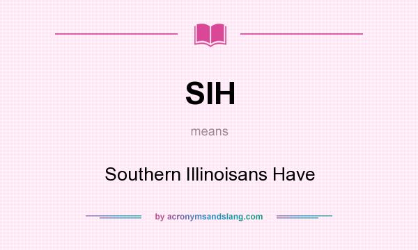 What does SIH mean? It stands for Southern Illinoisans Have