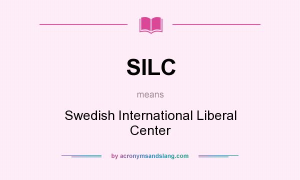 What does SILC mean? It stands for Swedish International Liberal Center