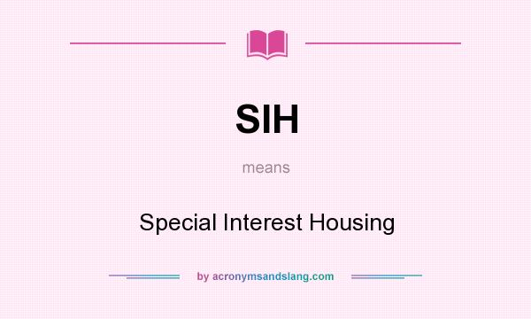 What does SIH mean? It stands for Special Interest Housing
