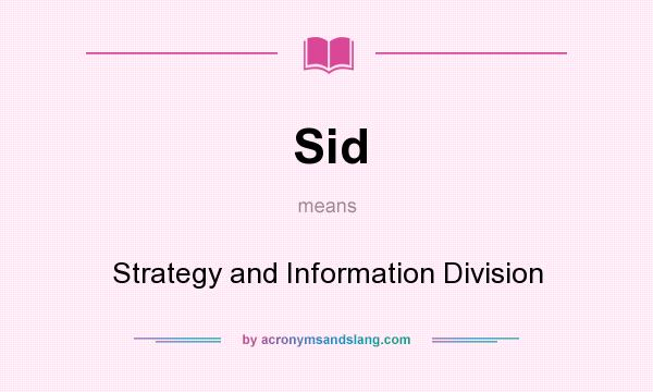 What does Sid mean? It stands for Strategy and Information Division