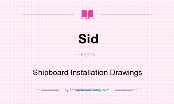 What does Sid mean? It stands for Shipboard Installation Drawings