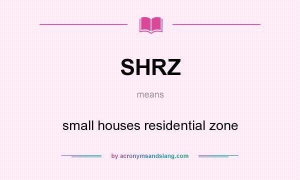 What does SHRZ mean? It stands for small houses residential zone