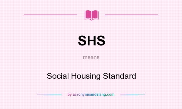 What does SHS mean? It stands for Social Housing Standard