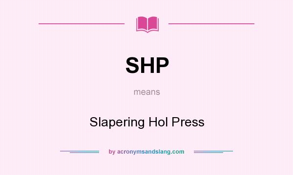 What does SHP mean? It stands for Slapering Hol Press