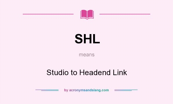 What does SHL mean? It stands for Studio to Headend Link