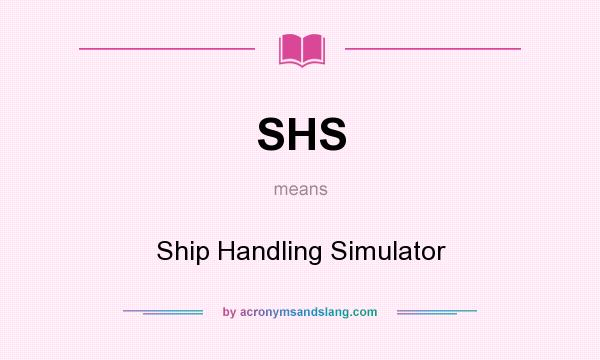 What does SHS mean? It stands for Ship Handling Simulator