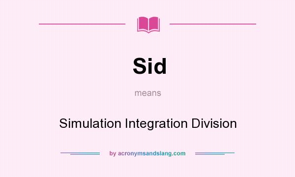 What does Sid mean? It stands for Simulation Integration Division