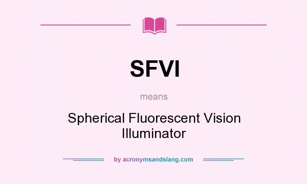 What does SFVI mean? It stands for Spherical Fluorescent Vision Illuminator
