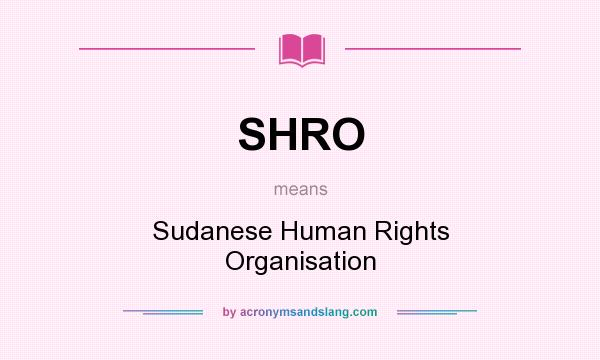 What does SHRO mean? It stands for Sudanese Human Rights Organisation