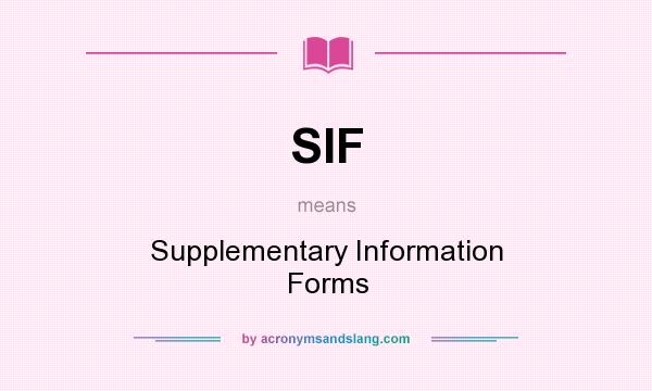 What does SIF mean? It stands for Supplementary Information Forms