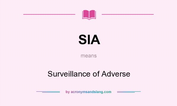 What does SIA mean? It stands for Surveillance of Adverse