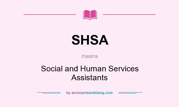 What does SHSA mean? It stands for Social and Human Services Assistants