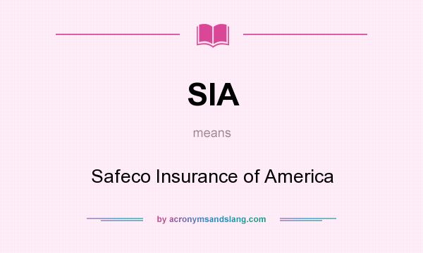 What does SIA mean? It stands for Safeco Insurance of America