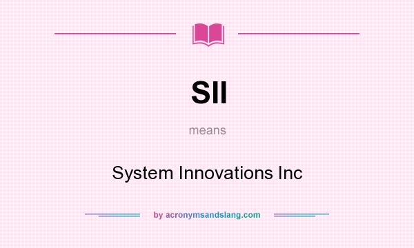 What does SII mean? It stands for System Innovations Inc
