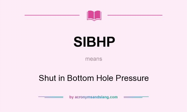 What does SIBHP mean? It stands for Shut in Bottom Hole Pressure