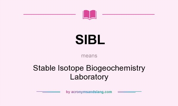 What does SIBL mean? It stands for Stable Isotope Biogeochemistry Laboratory