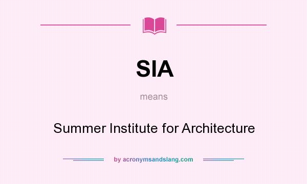 What does SIA mean? It stands for Summer Institute for Architecture