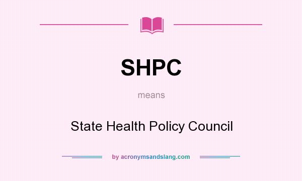 What does SHPC mean? It stands for State Health Policy Council