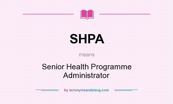 What does SHPA mean? It stands for Senior Health Programme Administrator