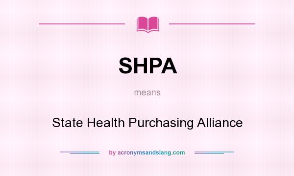 What does SHPA mean? It stands for State Health Purchasing Alliance