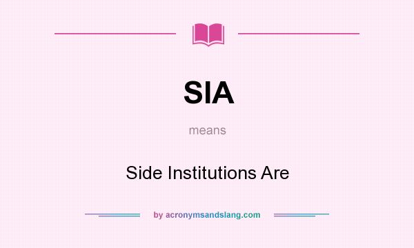 What does SIA mean? It stands for Side Institutions Are