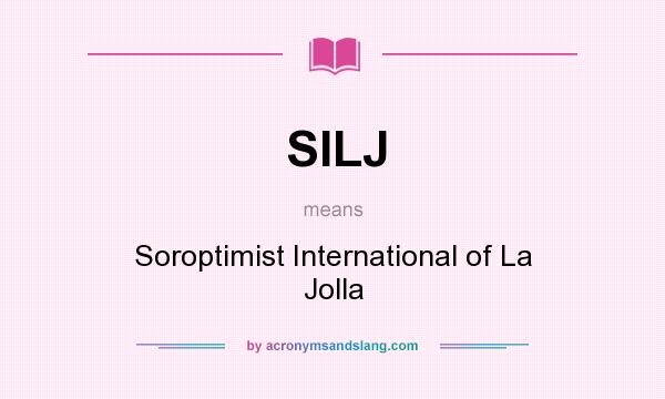 What does SILJ mean? It stands for Soroptimist International of La Jolla