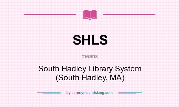 What does SHLS mean? It stands for South Hadley Library System (South Hadley, MA)