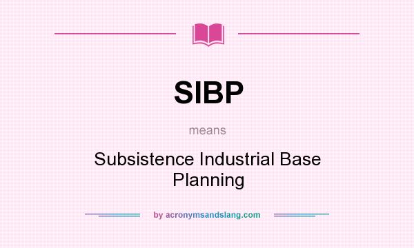 What does SIBP mean? It stands for Subsistence Industrial Base Planning