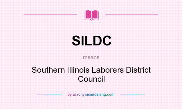 What does SILDC mean? It stands for Southern Illinois Laborers District Council