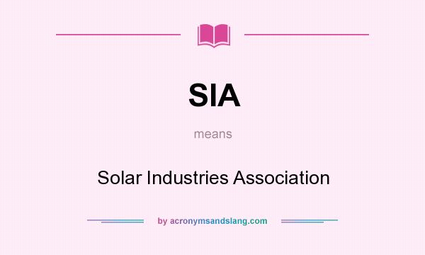 What does SIA mean? It stands for Solar Industries Association