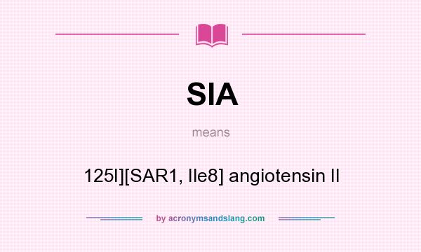What does SIA mean? It stands for 125I][SAR1, Ile8] angiotensin II