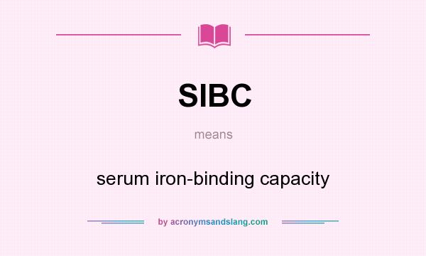 What does SIBC mean? It stands for serum iron-binding capacity
