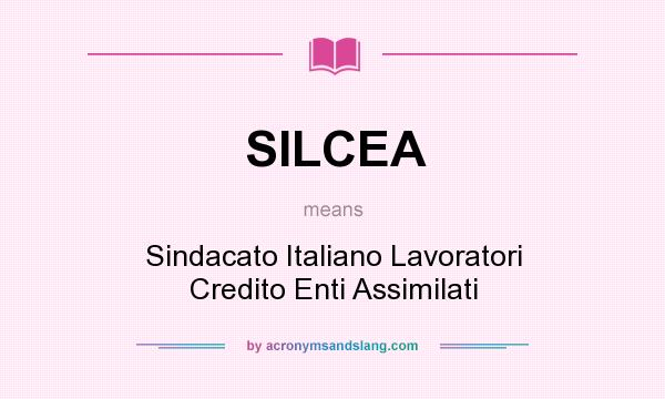 What does SILCEA mean? It stands for Sindacato Italiano Lavoratori Credito Enti Assimilati