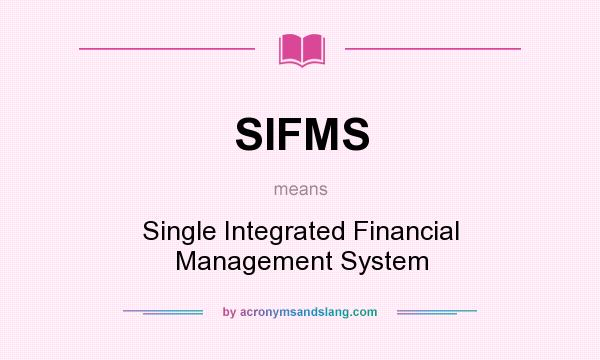 What does SIFMS mean? It stands for Single Integrated Financial Management System