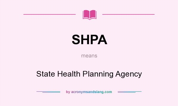 What does SHPA mean? It stands for State Health Planning Agency