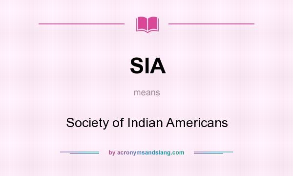 What does SIA mean? It stands for Society of Indian Americans
