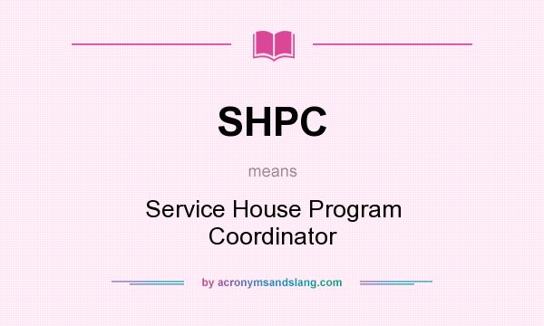 What does SHPC mean? It stands for Service House Program Coordinator