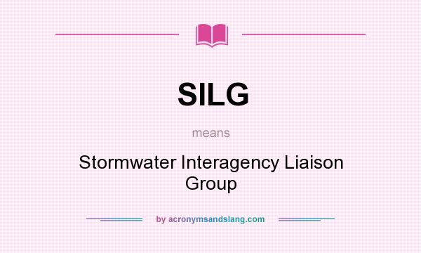 What does SILG mean? It stands for Stormwater Interagency Liaison Group