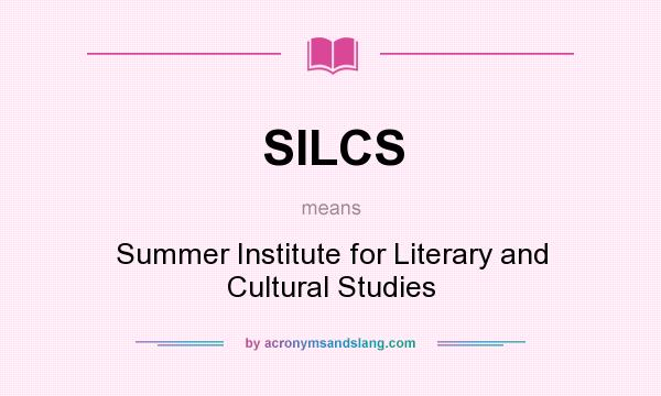 What does SILCS mean? It stands for Summer Institute for Literary and Cultural Studies