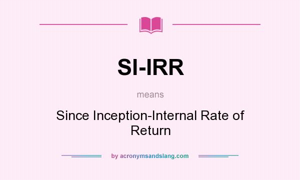 What does SI-IRR mean? It stands for Since Inception-Internal Rate of Return