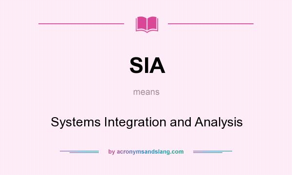 What does SIA mean? It stands for Systems Integration and Analysis