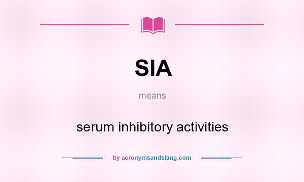 What does SIA mean? It stands for serum inhibitory activities