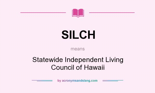What does SILCH mean? It stands for Statewide Independent Living Council of Hawaii