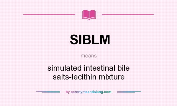 What does SIBLM mean? It stands for simulated intestinal bile salts-lecithin mixture