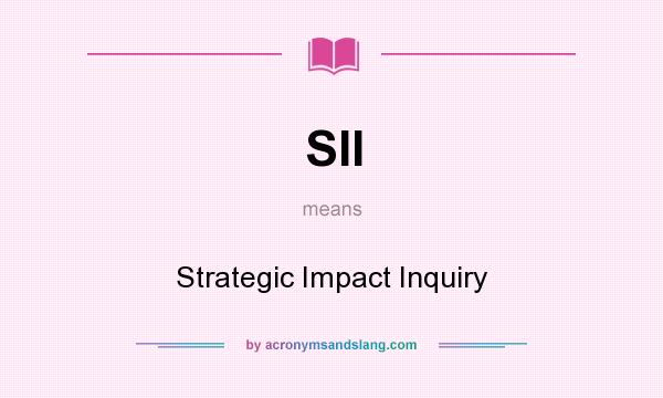 What does SII mean? It stands for Strategic Impact Inquiry