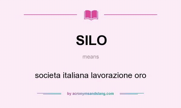 What does SILO mean? It stands for societa italiana lavorazione oro