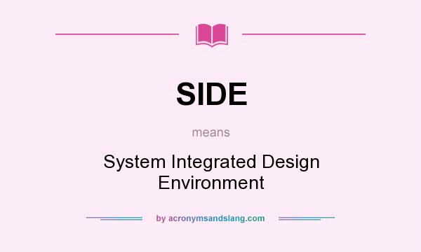 What does SIDE mean? It stands for System Integrated Design Environment
