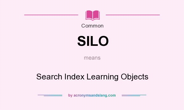 What does SILO mean? It stands for Search Index Learning Objects
