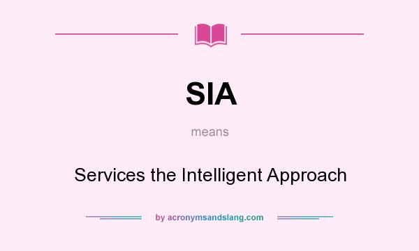 What does SIA mean? It stands for Services the Intelligent Approach