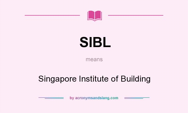What does SIBL mean? It stands for Singapore Institute of Building